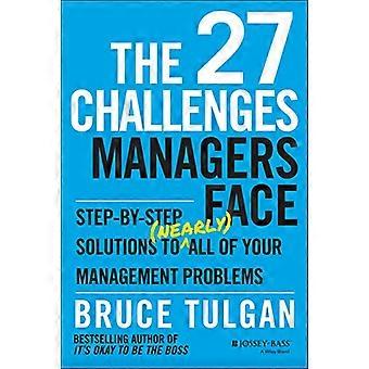 The 27 Challenges Managers Face Step by Step Solutions to (Nearly) All of Your Management Problems