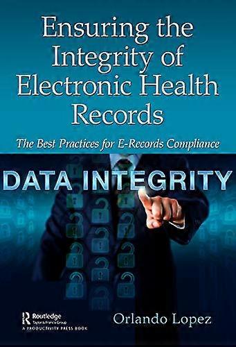 Ensuring the Integrity of Electronic Health Records: The Best Practices for E records Compliance