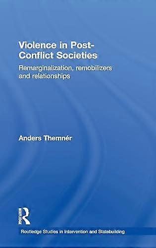 Violence in Post Conflict Societies: Remarginalization Remobilizers and Relationships