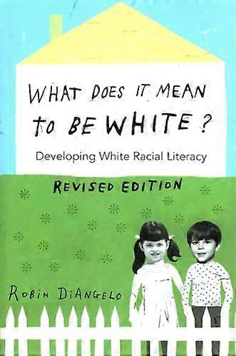 What Does It Mean to Be White? Developing White Racial Literacy Revised Edition