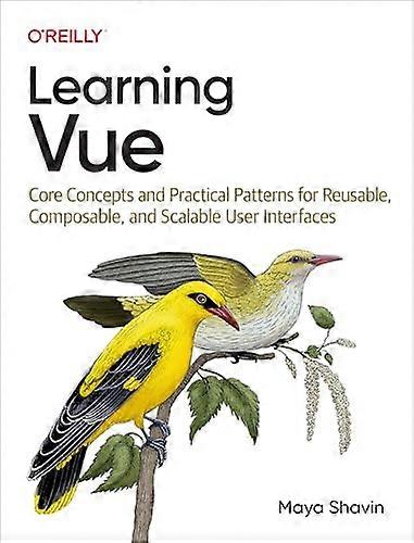 Learning Vue: Core Concepts and Practical Patterns for Reusable, Composable, and Scalable User Interfaces