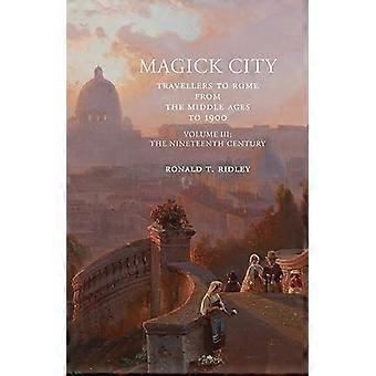 Magick City: Resenärer till Rom från medeltiden till 1900, volym III: Det nittonde århundradet