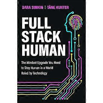 Full Stack Human The Mindset Upgrade You Need to Stay Human in a World Ruled by Technology