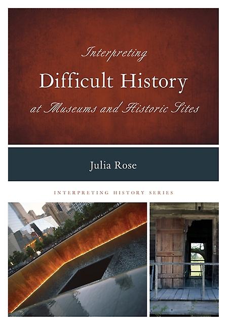 Interpreting Difficult History At Museums And Historic Sites by Julia Rose Paperback Book