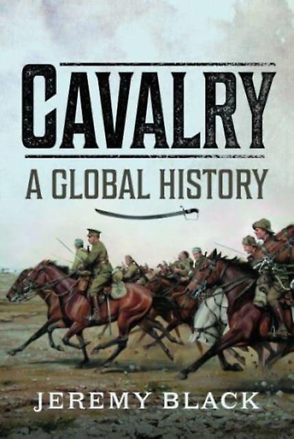 Cavalry A Global History by Jeremy Black Hardback Book