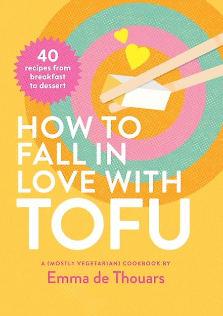 How To Fall In Love With Tofu by Emma de Thouars Hardback Book