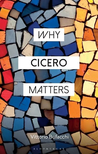 Why Cicero Matters by Bufacchi, Vittorio University College Cork, Ireland Hardback Book