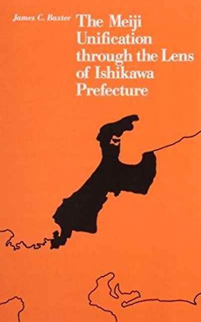 The Meiji Unification Through The Lens Of Ishikawa Prefecture by James C. Baxter Paperback Book