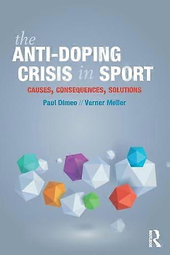 The Anti Doping Crisis in Sport: Causes Consequences Solutions