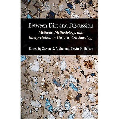 Between Dirt and Discussion: Methods, Methodology and Interpretation in Historical Archaeology