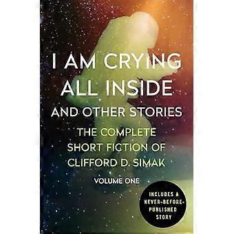 I Am Crying All Inside And Other Stories - Clifford D. Simak