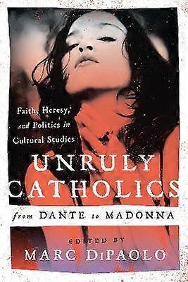 Unruly Catholics from Dante to Madonna
