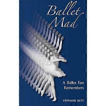 Ballet Mad A Ballet Fan Remembers