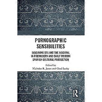 Pornografische gevoeligheden: verbeelding van seks en het viscerale in de premoderne en vroegmoderne Spaanse culturele productie