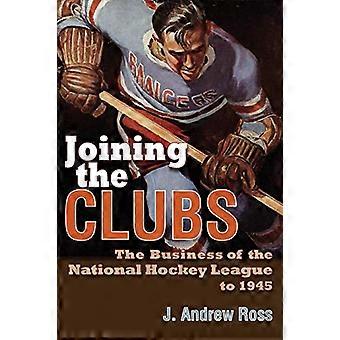 Joining the Clubs: The Business of the National Hockey League to 1945 (Sports and Entertainment)