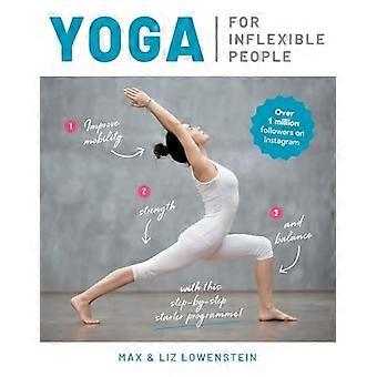 Yoga für unflexible Menschen: Verbessern Sie Mobilität, Kraft und Gleichgewicht mit diesem Schritt-für-Schritt-Starterprogramm