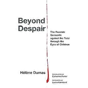 Beyond Despair The Rwanda Genocide Against the Tutsi Through the Eyes of Children