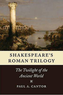 Shakespeares Roman Trilogy by Paul A. Cantor Paperback