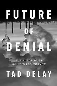Future Of Denial by Tad DeLay Hardback Book