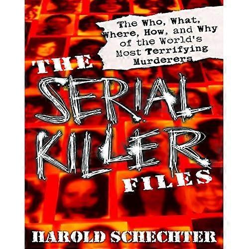 The Serial Killer Files: The Who, What, Where, How, and Why of the World's Most Terrifying Murderers