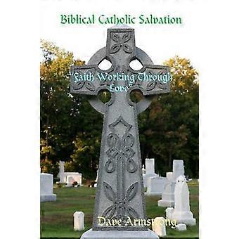 Biblical Catholic Salvation: "Faith Working Through Love"