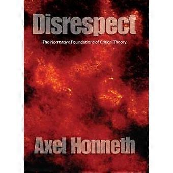 Disrespect The Normative Foundations Of Critical Theory - Axel Honneth