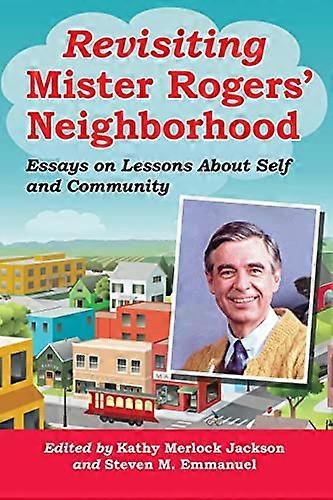 Revisiting Mister Rogers Neighborhood: Essays on Lessons About Self and Community