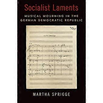 Socialistiske klagesange: Musikalsk sorg i Den Tyske Demokratiske Republik (NY MUSIKHISTORIE SERIE)