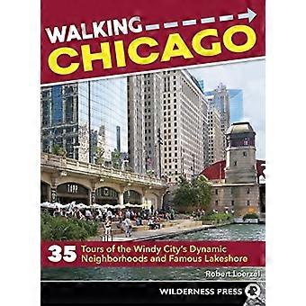 Walking Chicago: 35 Touren durch die Geschichte, Kultur, Architektur, Parks und Wasserstraßen der windigen Stadt