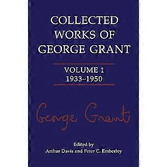 Verzamelde werken van George Grant: Deel 1 (1933-1950)
