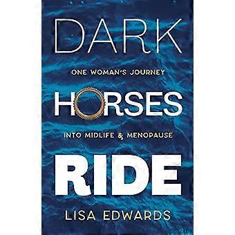 Dark Horses Ride: Die Reise einer Frau in die Lebensmitte und die Wechseljahre (Because You Can)