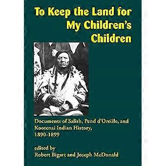 Garder la terre pour les enfants de mes enfants : Documents sur l'histoire des Indiens Salish, Pend d'Oreille et Kootenai, 1890-1899