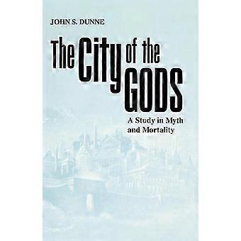 The City Of The Gods A Study In Myth And Mortality - John S. Dunne