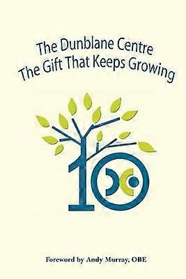 The Dunblane Centre The Gift that Keeps Growing