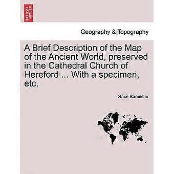 A Brief Description of the Map of the Ancient World preserved in the Cathedral Church of Hereford  With a specimen etc
