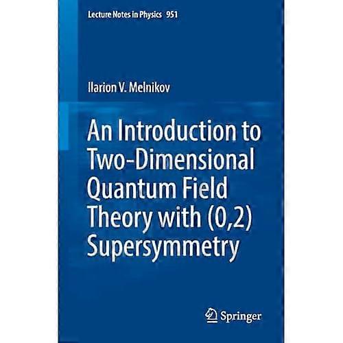 An Introduction to  Two-Dimensional Quantum  Field Theory with (0,2)  Supersymmetry (Lecture Notes  in Physics)