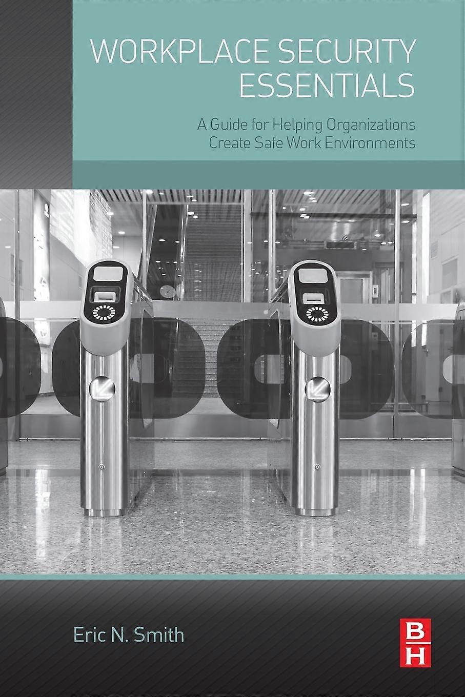 Workplace Security Essentials A Guide For Helping Organizations Create Safe Work - Eric N. Smith - Paperback - en Book