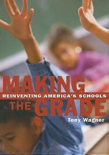 Making the Grade: Reinventing Americas Schools