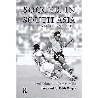 Fußball in Südasien: Empire, Nation, Diaspora (Sport in der globalen Gesellschaft)