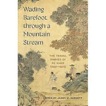 Wading Barefoot through a Mountain Stream The Travel Diaries of Xu Xiake (1587 1641)