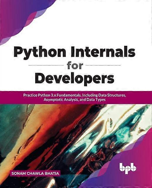 Python Internals For Developers Practice Python 3.x Fundamentals Including Da - Bhatia, Sonam, Chawla - Paperback - en Book