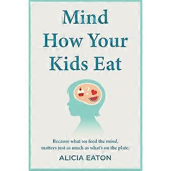 Mind How Your Kids Eat Because what we feed the mind matters just as much as whats on the plate
