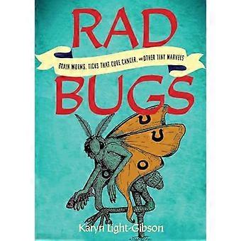 Rad Bugs : Brain Worms, Ticks That Cure Cancer, and Other Tiny Marvels