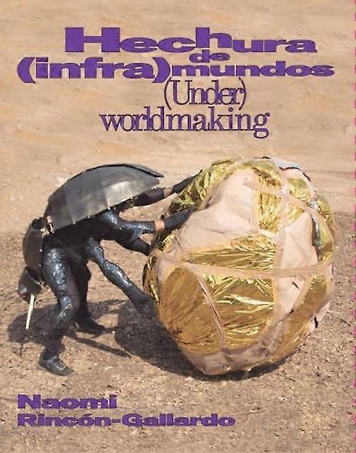 Naomi Rincón-Gallardo: (Under) Worldmaking