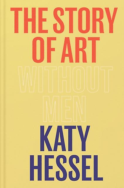 The Story Of Art Without Men by Katy Hessel Hardback Book