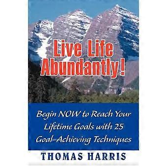 Viva a vida em abundância. Comece agora a alcançar seus objetivos de vida com 25 dicas para atingir metas - Thomas A. Harris
