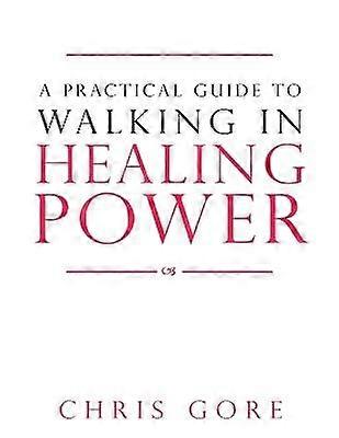 Practical Guide To Walking In Healing Power A