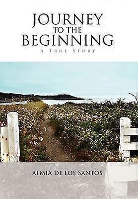 Journey to the Beginning A True Story