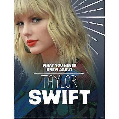 What You Never Knew About Taylor Swift (Behind the Scenes Biographies)