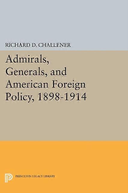 Admirals Generals And American Foreign Policy 18981914 by Richard D. Challener Paperback Book